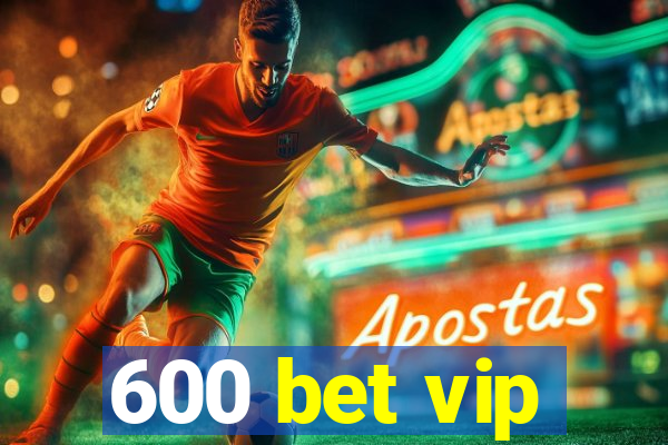 600 bet vip